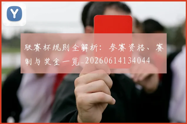 联赛杯规则全解析：参赛资格、赛制与奖金一览_20260614134044